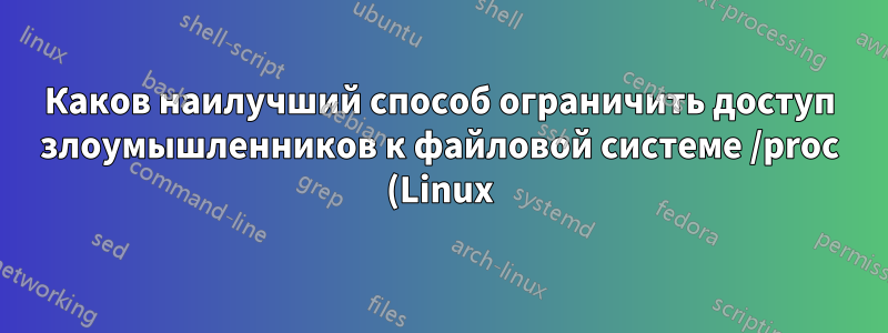 Каков наилучший способ ограничить доступ злоумышленников к файловой системе /proc (Linux)?