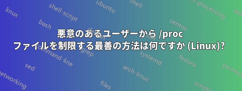 悪意のあるユーザーから /proc ファイルを制限する最善の方法は何ですか (Linux)? 