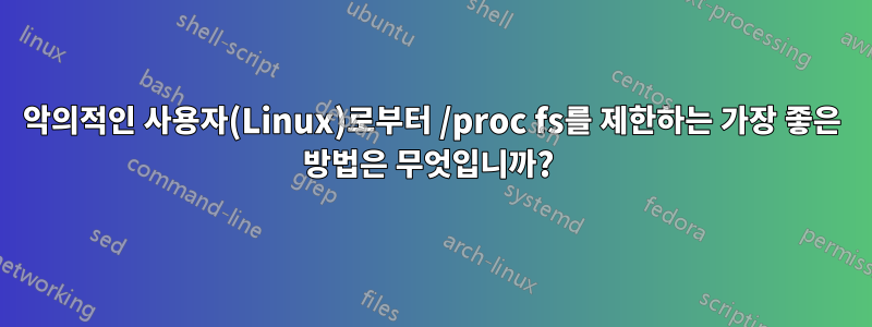 악의적인 사용자(Linux)로부터 /proc fs를 제한하는 가장 좋은 방법은 무엇입니까? 