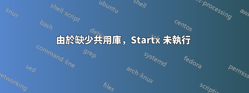 由於缺少共用庫，Startx 未執行