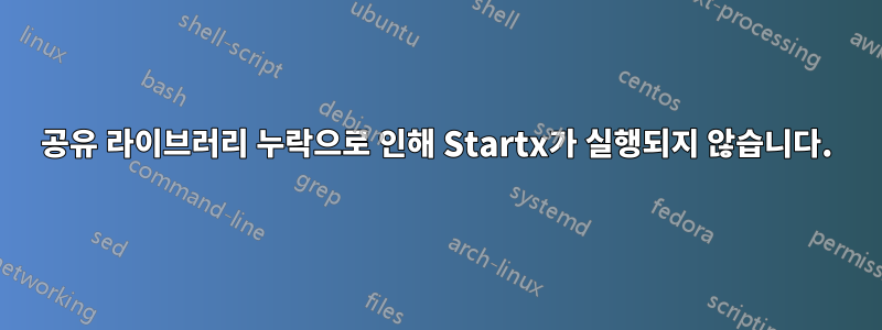 공유 라이브러리 누락으로 인해 Startx가 실행되지 않습니다.