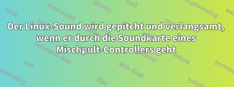 Der Linux-Sound wird gepitcht und verlangsamt, wenn er durch die Soundkarte eines Mischpult-Controllers geht