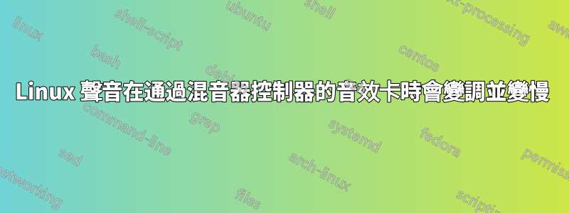 Linux 聲音在通過混音器控制器的音效卡時會變調並變慢