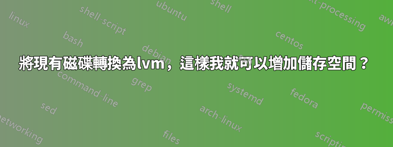 將現有磁碟轉換為lvm，這樣我就可以增加儲存空間？