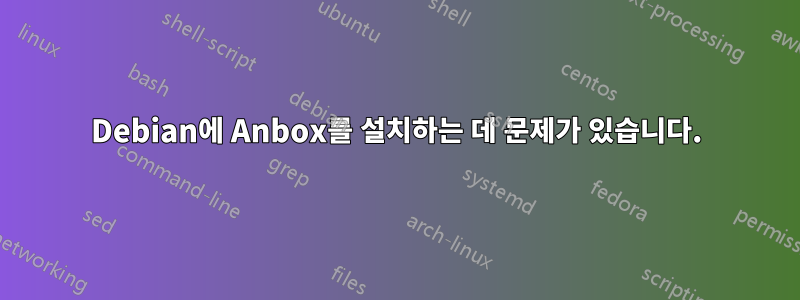 Debian에 Anbox를 설치하는 데 문제가 있습니다.