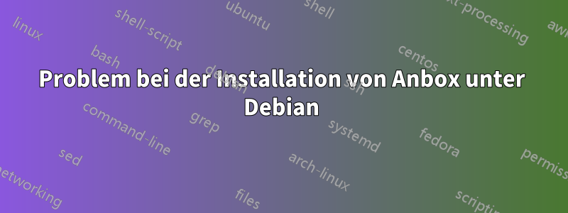 Problem bei der Installation von Anbox unter Debian