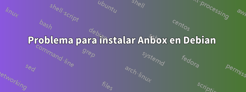 Problema para instalar Anbox en Debian