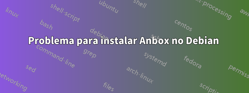 Problema para instalar Anbox no Debian