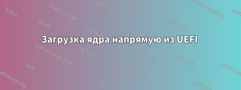 Загрузка ядра напрямую из UEFI