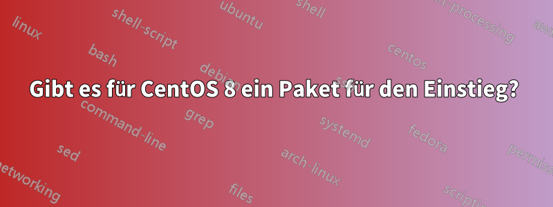 Gibt es für CentOS 8 ein Paket für den Einstieg?