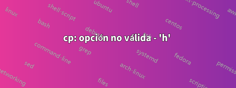 cp: opción no válida - 'h'