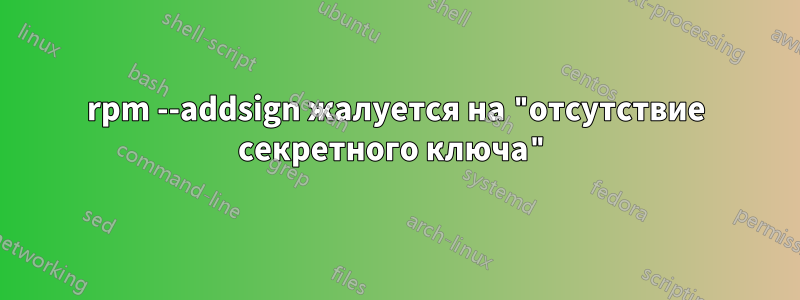 rpm --addsign жалуется на "отсутствие секретного ключа"