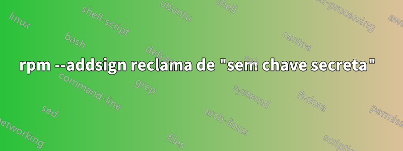 rpm --addsign reclama de "sem chave secreta"