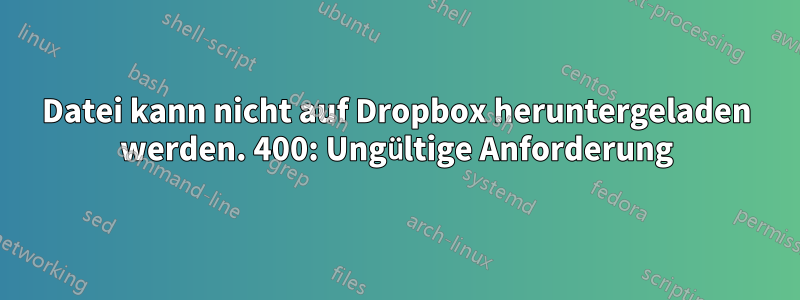 Datei kann nicht auf Dropbox heruntergeladen werden. 400: Ungültige Anforderung