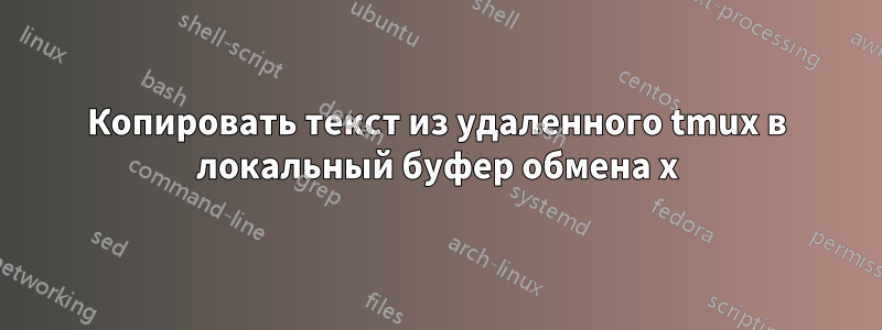 Копировать текст из удаленного tmux в локальный буфер обмена x