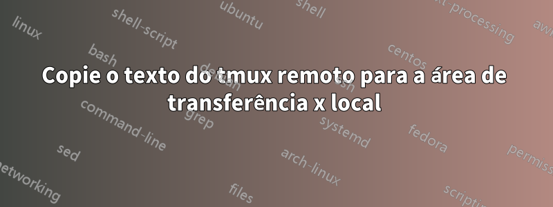 Copie o texto do tmux remoto para a área de transferência x local