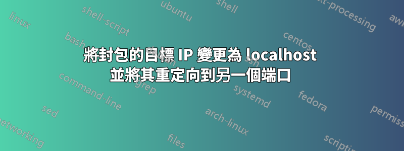 將封包的目標 IP 變更為 localhost 並將其重定向到另一個端口