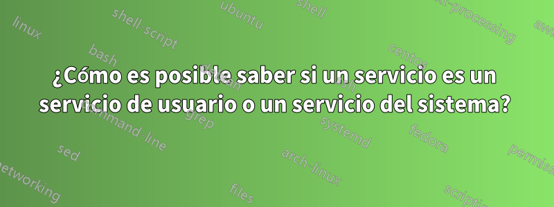 ¿Cómo es posible saber si un servicio es un servicio de usuario o un servicio del sistema?