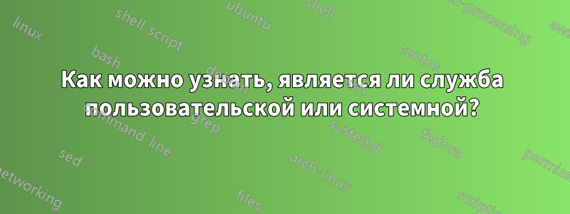 Как можно узнать, является ли служба пользовательской или системной?