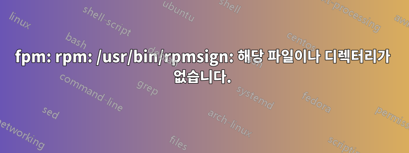 fpm: rpm: /usr/bin/rpmsign: 해당 파일이나 디렉터리가 없습니다.