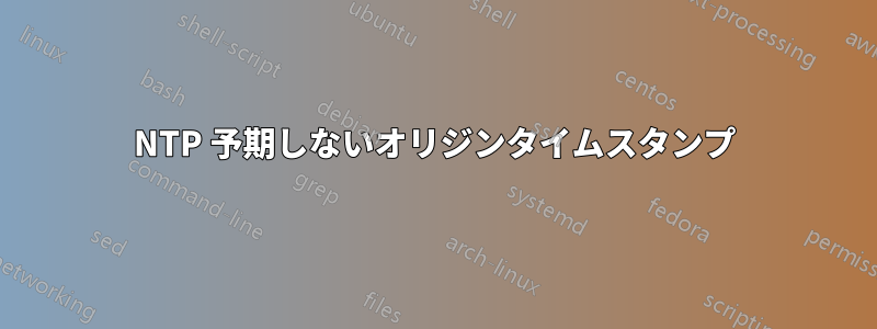 NTP 予期しないオリジンタイムスタンプ