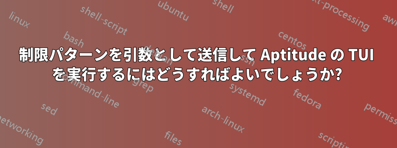 制限パターンを引数として送信して Aptitude の TUI を実行するにはどうすればよいでしょうか?