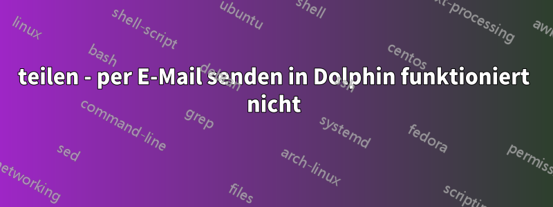 teilen - per E-Mail senden in Dolphin funktioniert nicht