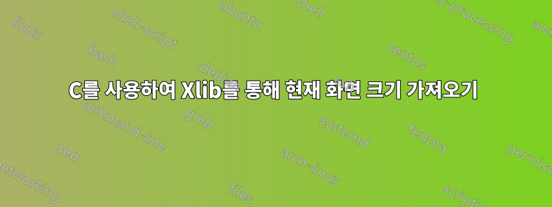 C를 사용하여 Xlib를 통해 현재 화면 크기 가져오기