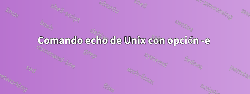 Comando echo de Unix con opción -e