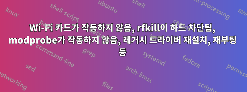 Wi-Fi 카드가 작동하지 않음, rfkill이 하드 차단됨, modprobe가 작동하지 않음, 레거시 드라이버 재설치, 재부팅 등