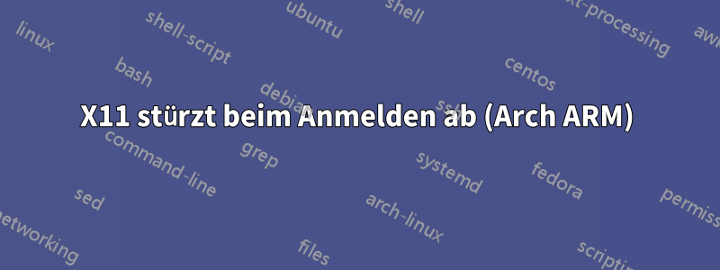 X11 stürzt beim Anmelden ab (Arch ARM)