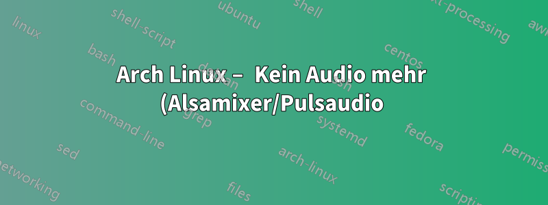 Arch Linux – Kein Audio mehr (Alsamixer/Pulsaudio)