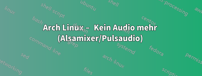 Arch Linux – Kein Audio mehr (Alsamixer/Pulsaudio)