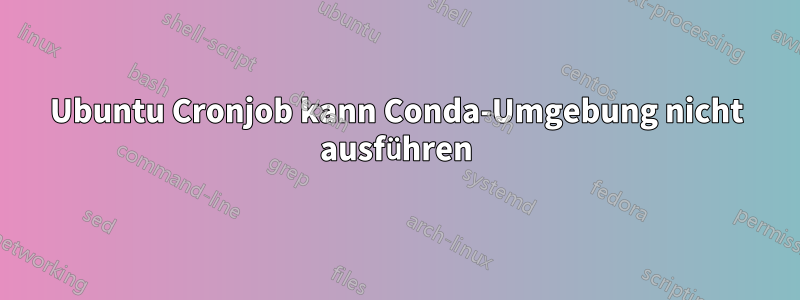 Ubuntu Cronjob kann Conda-Umgebung nicht ausführen