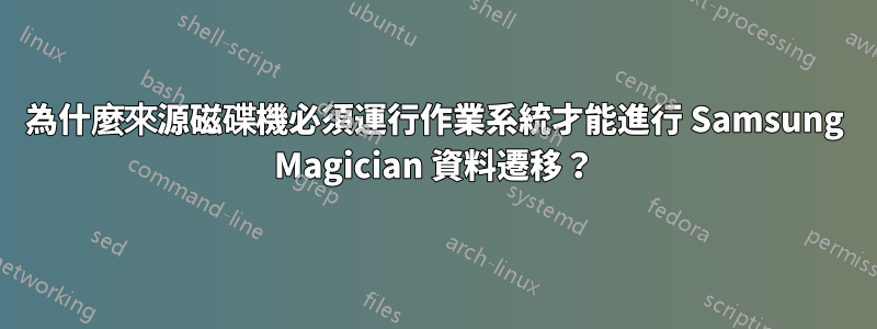 為什麼來源磁碟機必須運行作業系統才能進行 Samsung Magician 資料遷移？