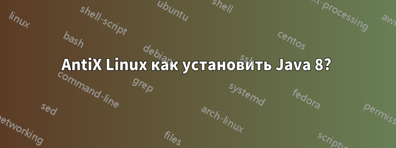 AntiX Linux как установить Java 8?