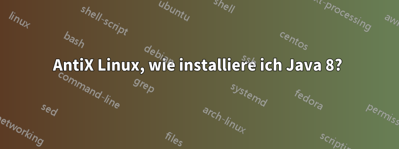 AntiX Linux, wie installiere ich Java 8?