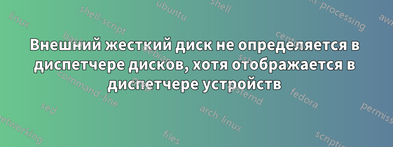 Внешний жесткий диск не определяется в диспетчере дисков, хотя отображается в диспетчере устройств