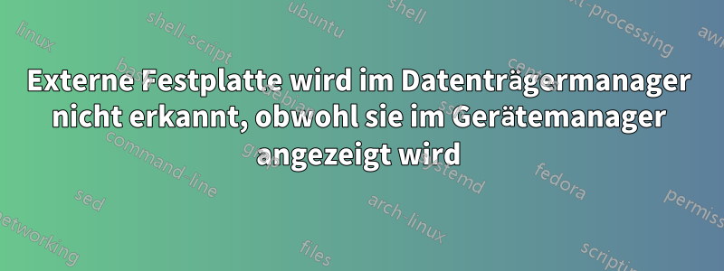 Externe Festplatte wird im Datenträgermanager nicht erkannt, obwohl sie im Gerätemanager angezeigt wird
