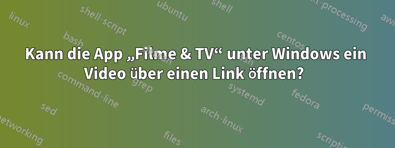 Kann die App „Filme & TV“ unter Windows ein Video über einen Link öffnen? 