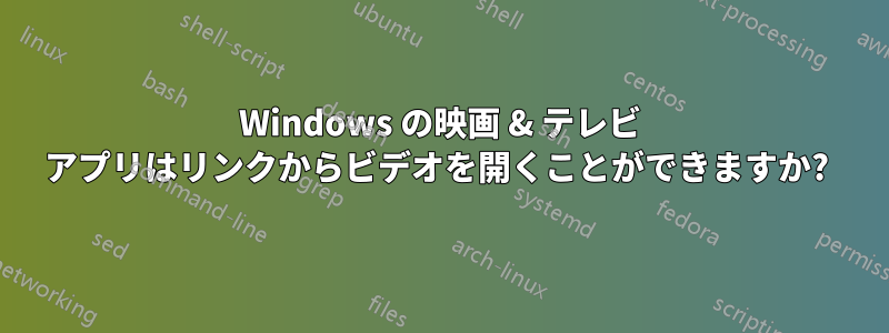 Windows の映画 & テレビ アプリはリンクからビデオを開くことができますか? 