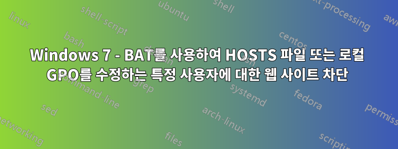 Windows 7 - BAT를 사용하여 HOSTS 파일 또는 로컬 GPO를 수정하는 특정 사용자에 대한 웹 사이트 차단
