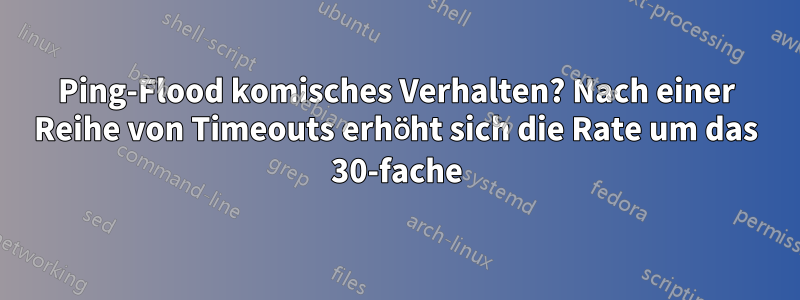 Ping-Flood komisches Verhalten? Nach einer Reihe von Timeouts erhöht sich die Rate um das 30-fache