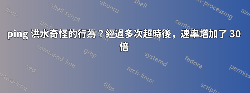 ping 洪水奇怪的行為？經過多次超時後，速率增加了 30 倍