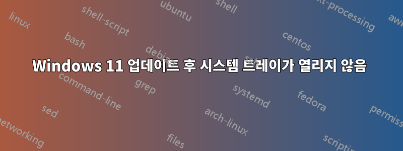 Windows 11 업데이트 후 시스템 트레이가 열리지 않음
