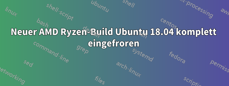 Neuer AMD Ryzen-Build Ubuntu 18.04 komplett eingefroren