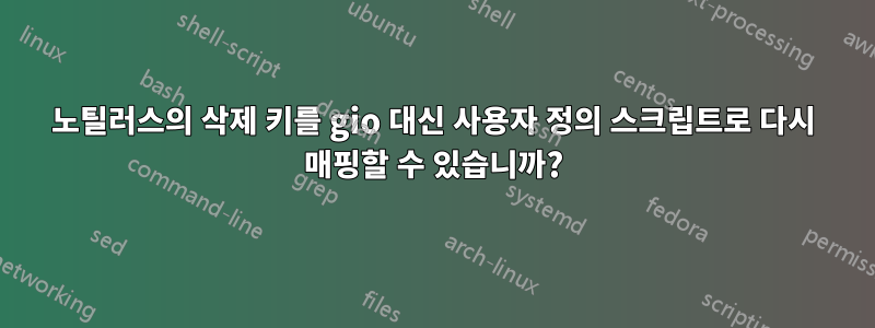 노틸러스의 삭제 키를 gio 대신 사용자 정의 스크립트로 다시 매핑할 수 있습니까?