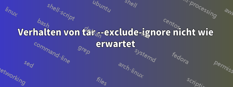 Verhalten von tar --exclude-ignore nicht wie erwartet