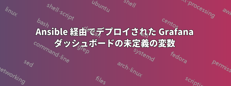 Ansible 経由でデプロイされた Grafana ダッシュボードの未定義の変数