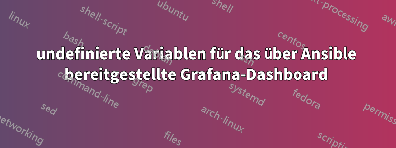 undefinierte Variablen für das über Ansible bereitgestellte Grafana-Dashboard